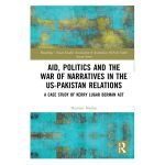 Aid, Politics and the War of Narratives in the US-Pakistan Relations