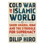 Cold War in the Islamic World: Saudi Arabia, Iran and the Struggle