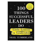 100 Things Successful Leaders Do: Little lessons in leadership